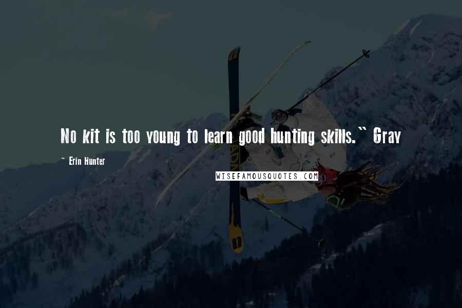 Erin Hunter Quotes: No kit is too young to learn good hunting skills." Gray