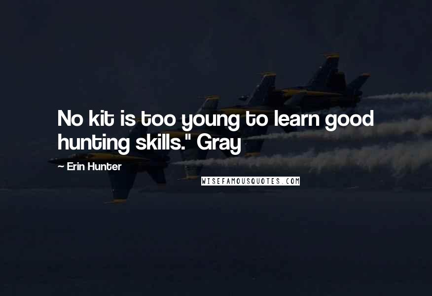 Erin Hunter Quotes: No kit is too young to learn good hunting skills." Gray