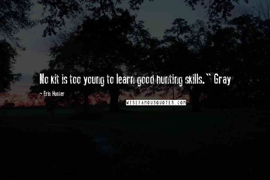 Erin Hunter Quotes: No kit is too young to learn good hunting skills." Gray