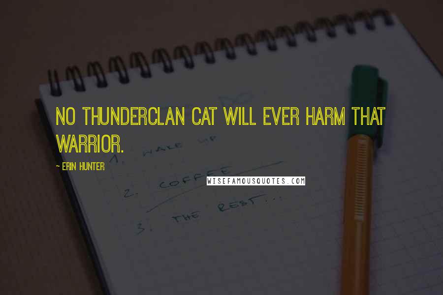 Erin Hunter Quotes: No ThunderClan cat will ever harm that warrior.