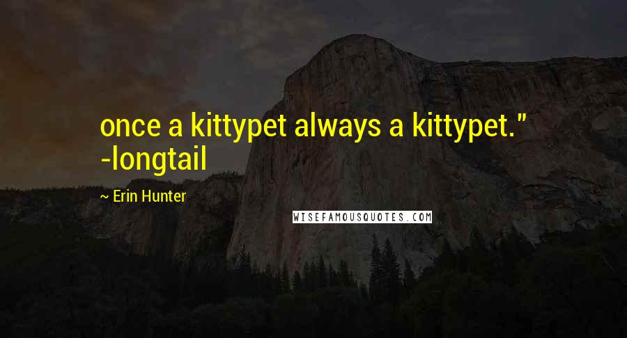 Erin Hunter Quotes: once a kittypet always a kittypet." -longtail
