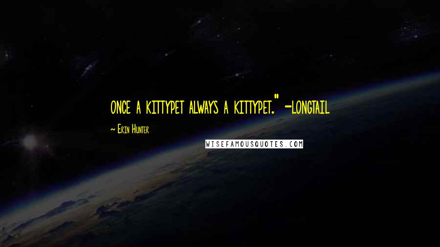 Erin Hunter Quotes: once a kittypet always a kittypet." -longtail