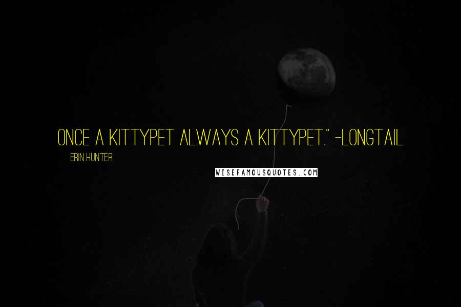 Erin Hunter Quotes: once a kittypet always a kittypet." -longtail