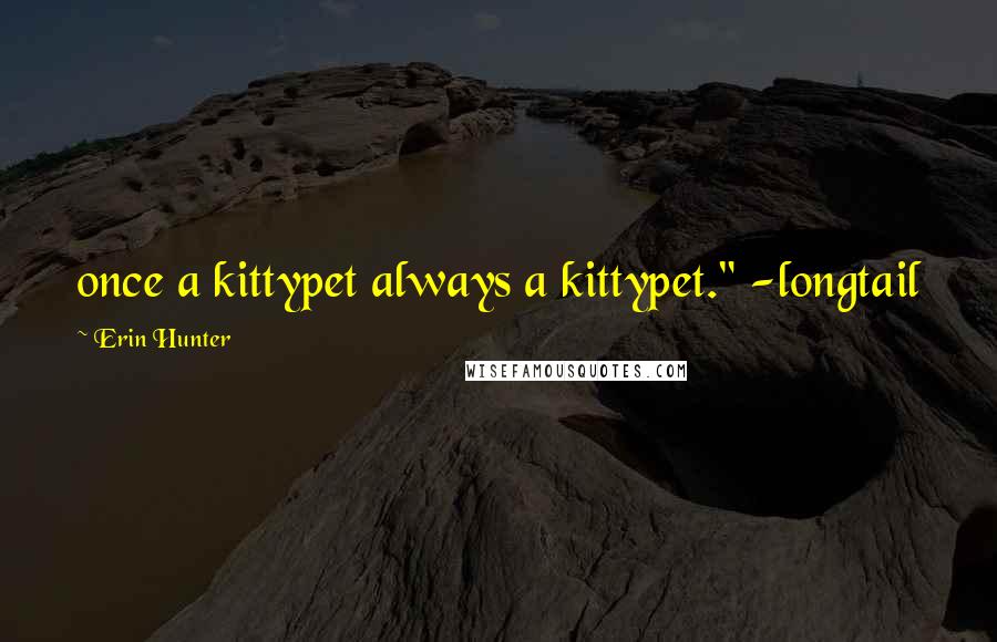 Erin Hunter Quotes: once a kittypet always a kittypet." -longtail