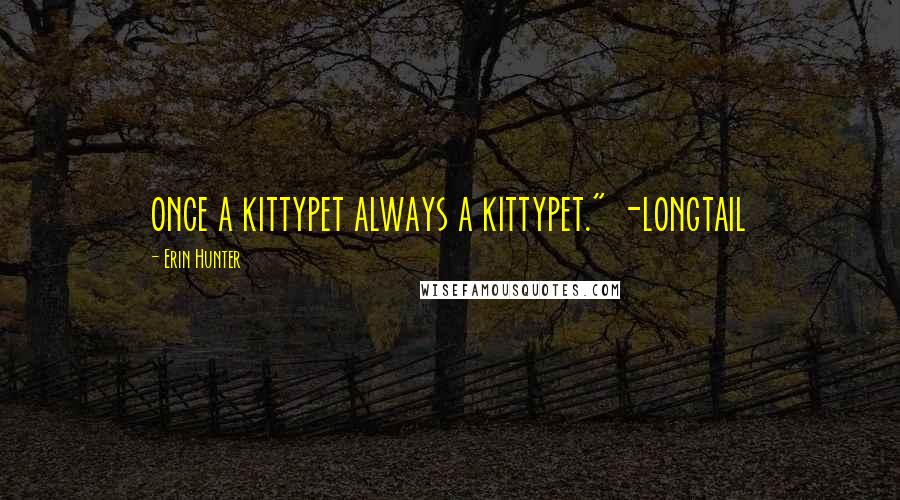 Erin Hunter Quotes: once a kittypet always a kittypet." -longtail