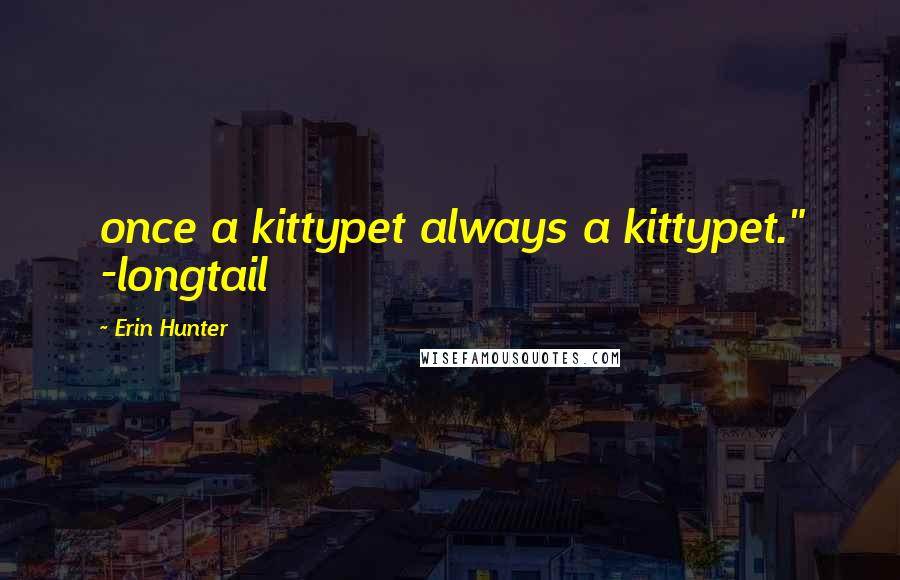 Erin Hunter Quotes: once a kittypet always a kittypet." -longtail