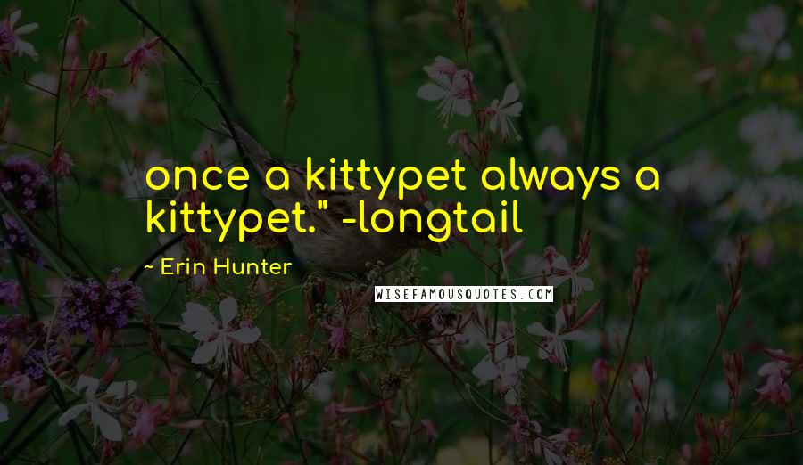 Erin Hunter Quotes: once a kittypet always a kittypet." -longtail