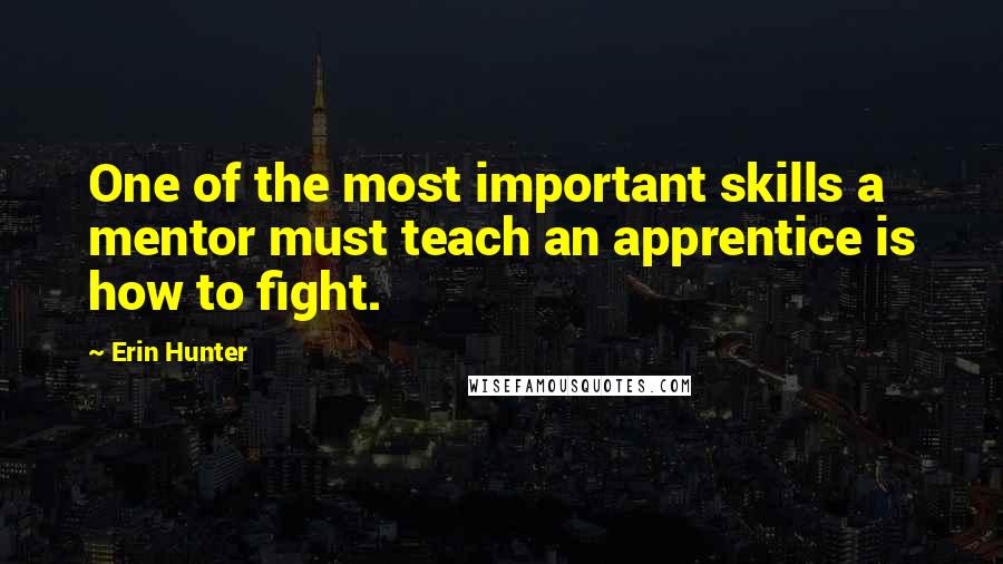 Erin Hunter Quotes: One of the most important skills a mentor must teach an apprentice is how to fight.