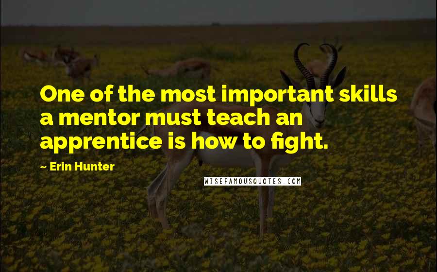 Erin Hunter Quotes: One of the most important skills a mentor must teach an apprentice is how to fight.