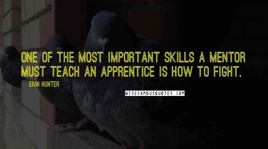 Erin Hunter Quotes: One of the most important skills a mentor must teach an apprentice is how to fight.