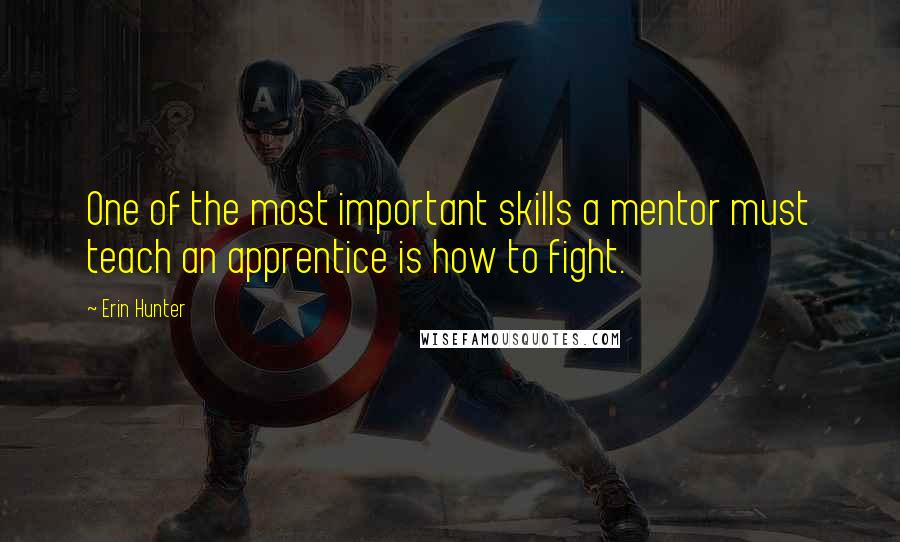 Erin Hunter Quotes: One of the most important skills a mentor must teach an apprentice is how to fight.