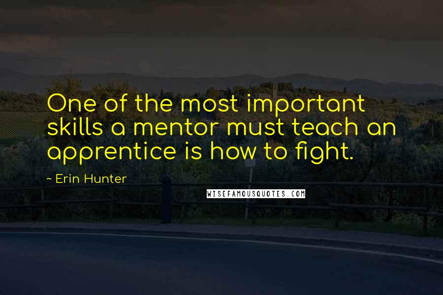 Erin Hunter Quotes: One of the most important skills a mentor must teach an apprentice is how to fight.