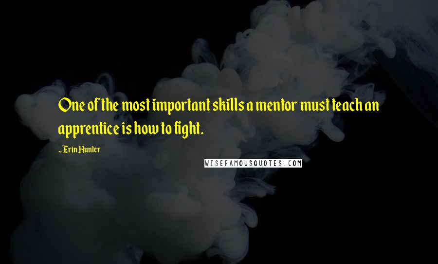 Erin Hunter Quotes: One of the most important skills a mentor must teach an apprentice is how to fight.