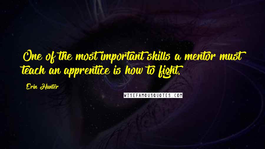 Erin Hunter Quotes: One of the most important skills a mentor must teach an apprentice is how to fight.