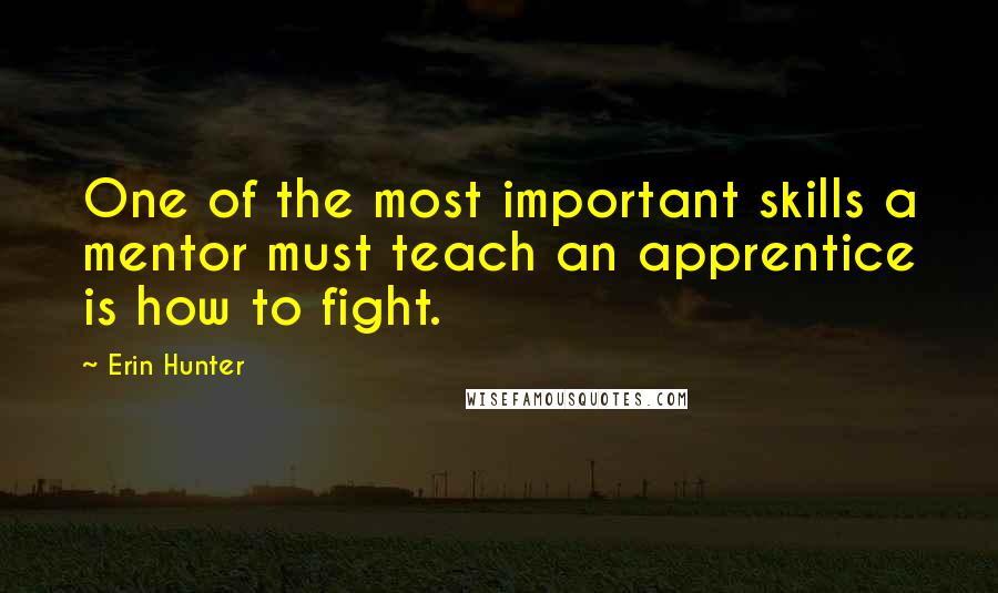 Erin Hunter Quotes: One of the most important skills a mentor must teach an apprentice is how to fight.