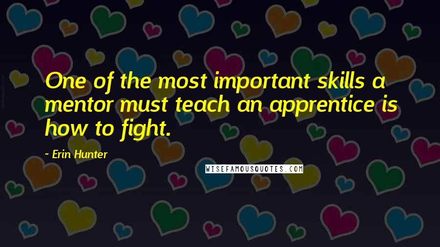 Erin Hunter Quotes: One of the most important skills a mentor must teach an apprentice is how to fight.