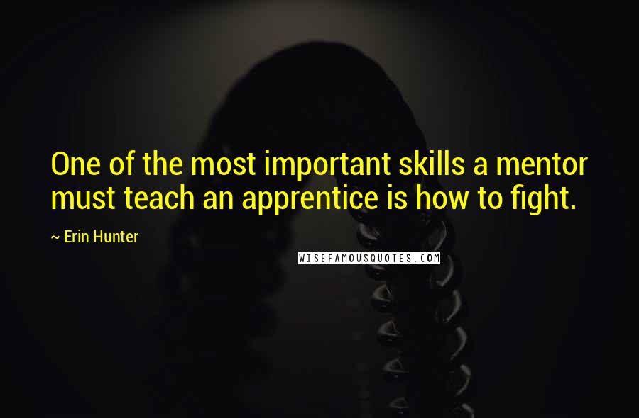 Erin Hunter Quotes: One of the most important skills a mentor must teach an apprentice is how to fight.