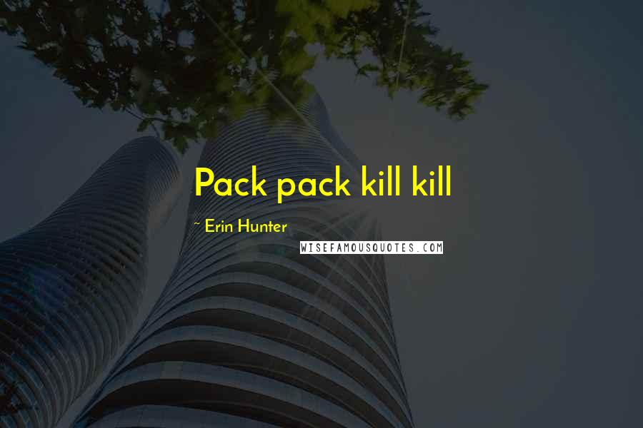 Erin Hunter Quotes: Pack pack kill kill
