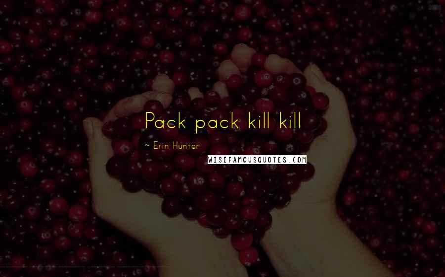 Erin Hunter Quotes: Pack pack kill kill