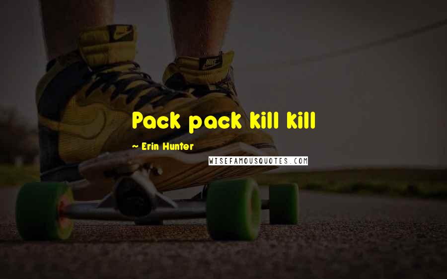 Erin Hunter Quotes: Pack pack kill kill