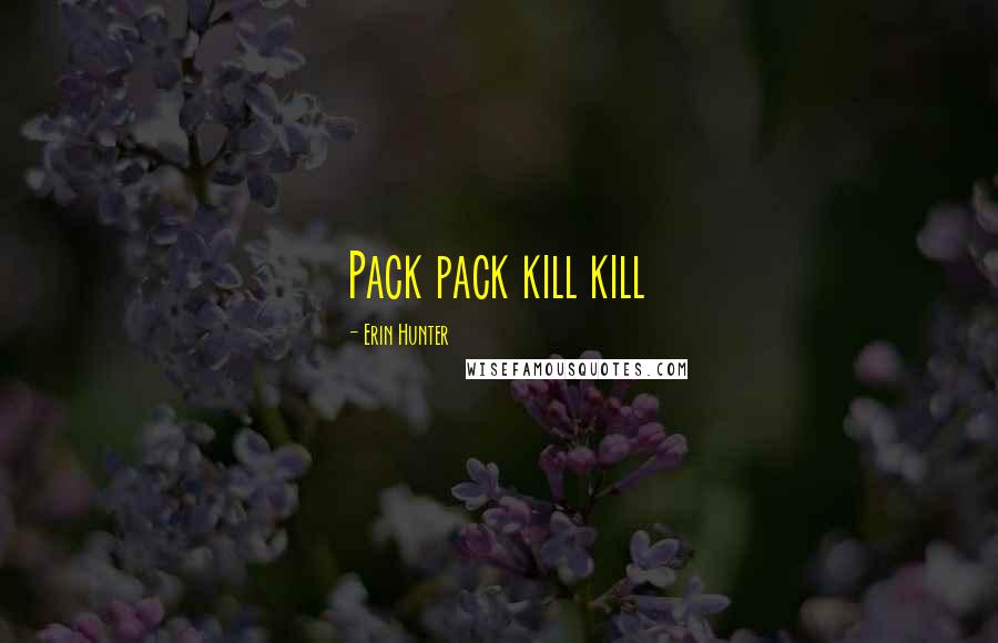 Erin Hunter Quotes: Pack pack kill kill