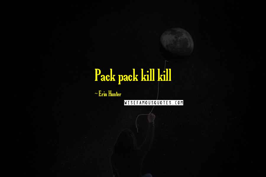Erin Hunter Quotes: Pack pack kill kill