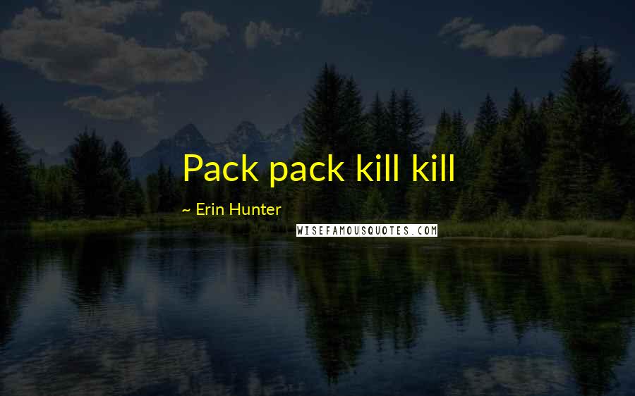 Erin Hunter Quotes: Pack pack kill kill
