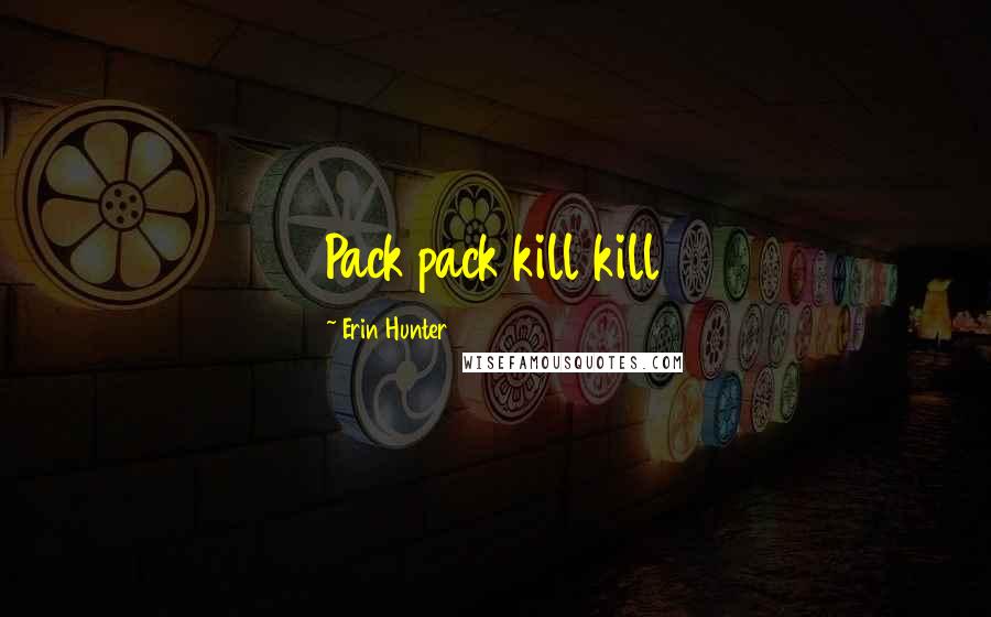 Erin Hunter Quotes: Pack pack kill kill