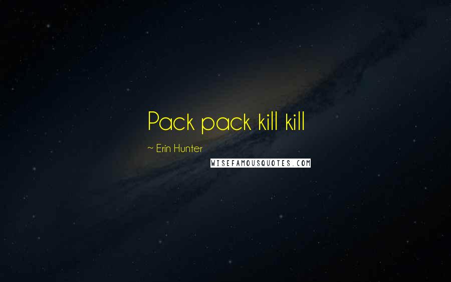 Erin Hunter Quotes: Pack pack kill kill
