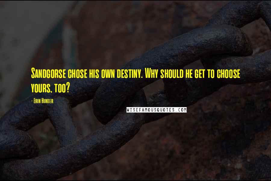 Erin Hunter Quotes: Sandgorse chose his own destiny. Why should he get to choose yours, too?