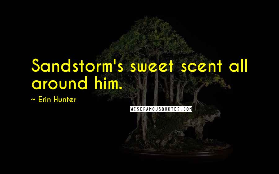 Erin Hunter Quotes: Sandstorm's sweet scent all around him.