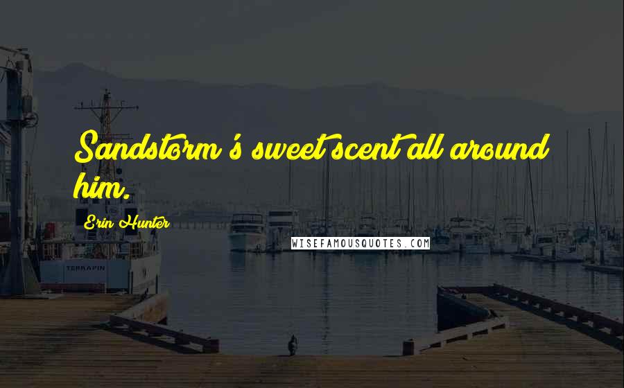 Erin Hunter Quotes: Sandstorm's sweet scent all around him.
