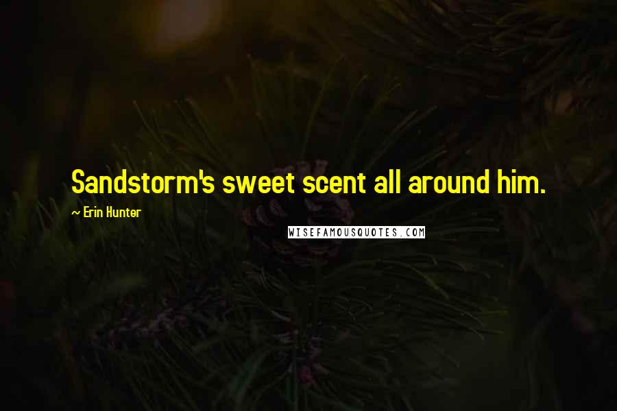 Erin Hunter Quotes: Sandstorm's sweet scent all around him.