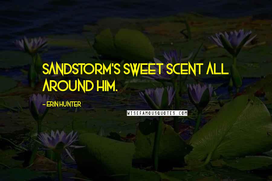 Erin Hunter Quotes: Sandstorm's sweet scent all around him.