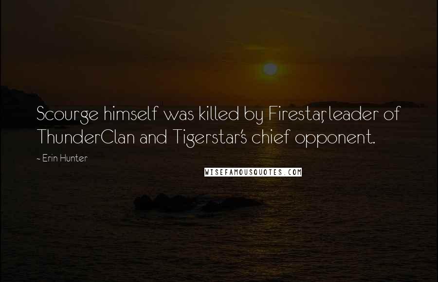 Erin Hunter Quotes: Scourge himself was killed by Firestar, leader of ThunderClan and Tigerstar's chief opponent.