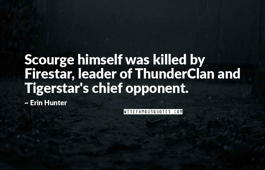 Erin Hunter Quotes: Scourge himself was killed by Firestar, leader of ThunderClan and Tigerstar's chief opponent.