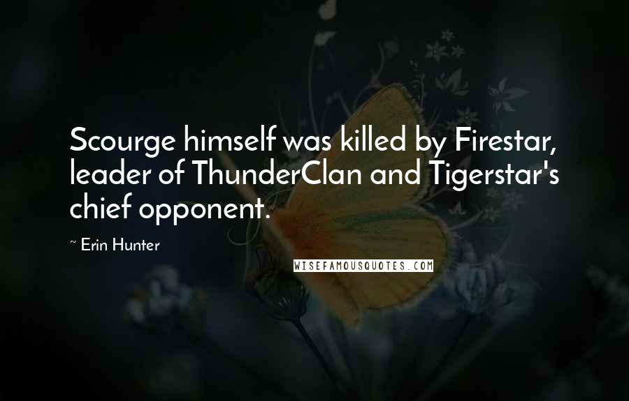 Erin Hunter Quotes: Scourge himself was killed by Firestar, leader of ThunderClan and Tigerstar's chief opponent.