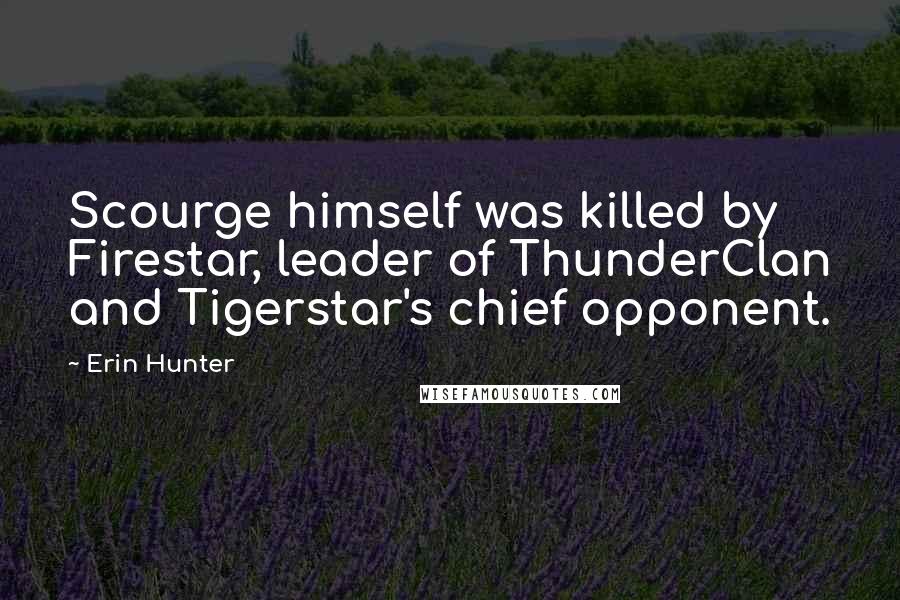 Erin Hunter Quotes: Scourge himself was killed by Firestar, leader of ThunderClan and Tigerstar's chief opponent.