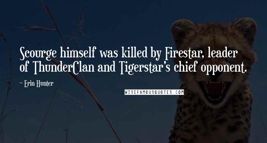 Erin Hunter Quotes: Scourge himself was killed by Firestar, leader of ThunderClan and Tigerstar's chief opponent.