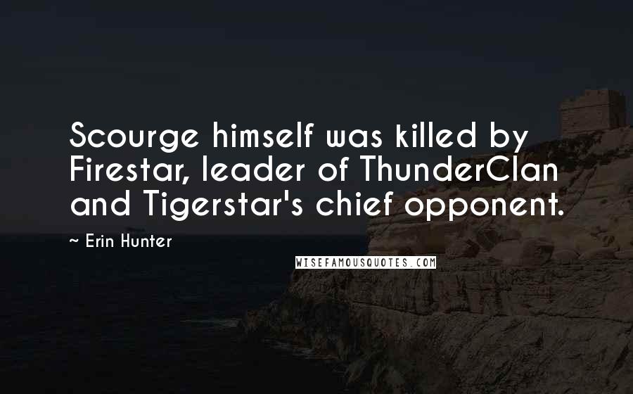 Erin Hunter Quotes: Scourge himself was killed by Firestar, leader of ThunderClan and Tigerstar's chief opponent.