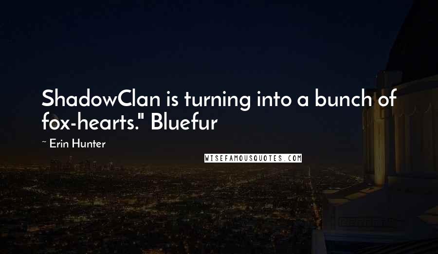 Erin Hunter Quotes: ShadowClan is turning into a bunch of fox-hearts." Bluefur