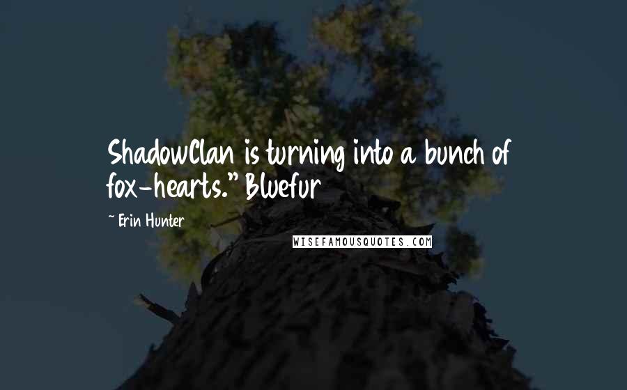 Erin Hunter Quotes: ShadowClan is turning into a bunch of fox-hearts." Bluefur