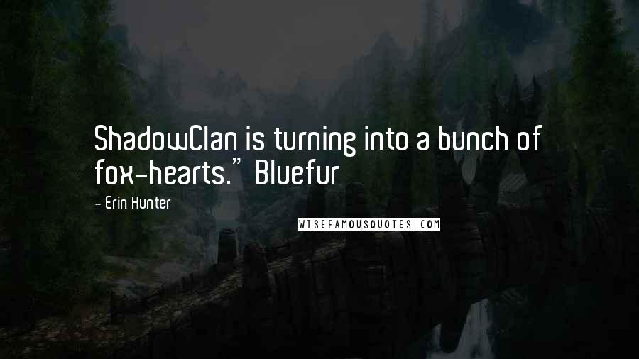 Erin Hunter Quotes: ShadowClan is turning into a bunch of fox-hearts." Bluefur