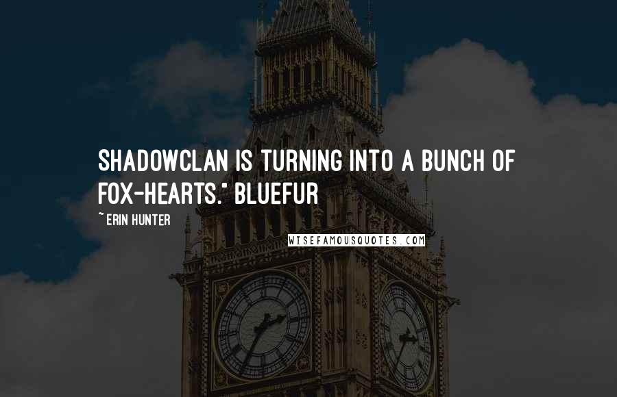 Erin Hunter Quotes: ShadowClan is turning into a bunch of fox-hearts." Bluefur