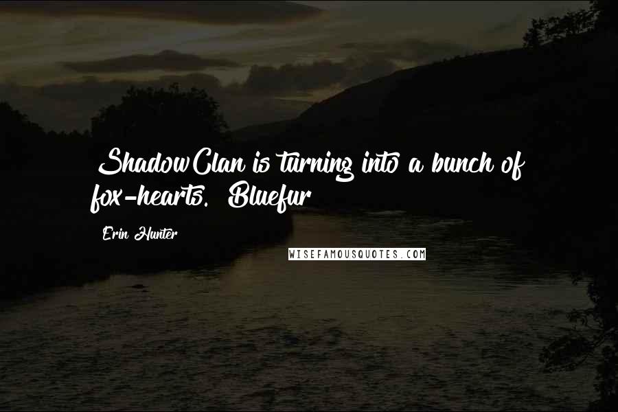 Erin Hunter Quotes: ShadowClan is turning into a bunch of fox-hearts." Bluefur
