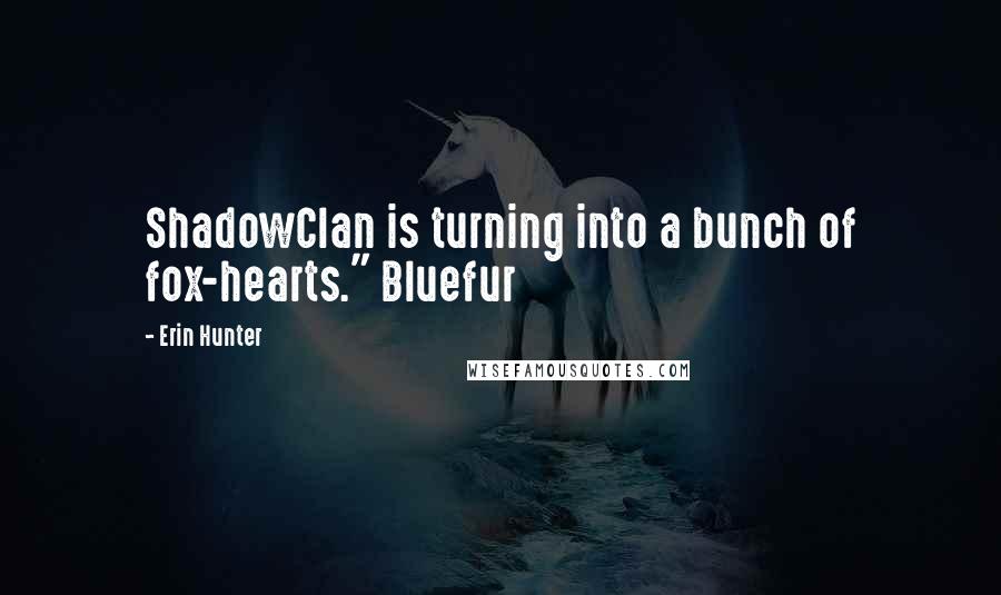 Erin Hunter Quotes: ShadowClan is turning into a bunch of fox-hearts." Bluefur