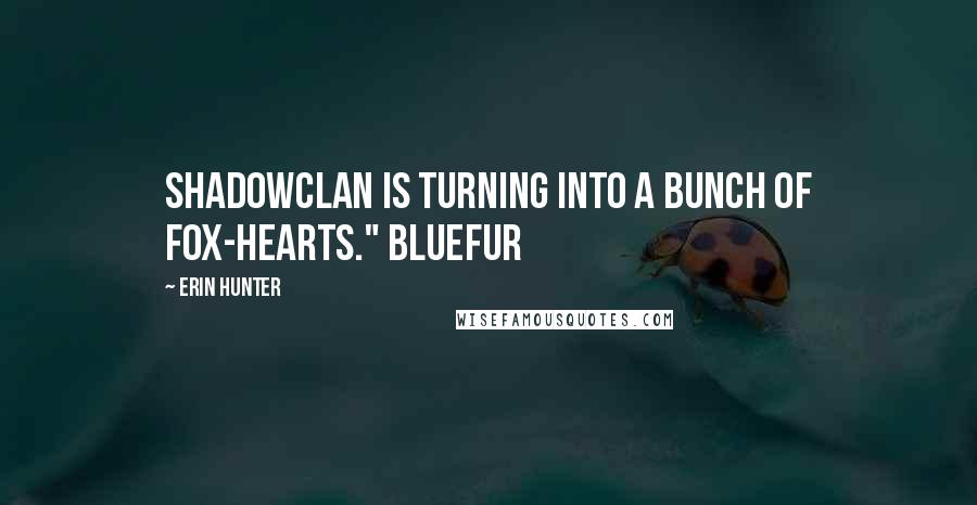 Erin Hunter Quotes: ShadowClan is turning into a bunch of fox-hearts." Bluefur