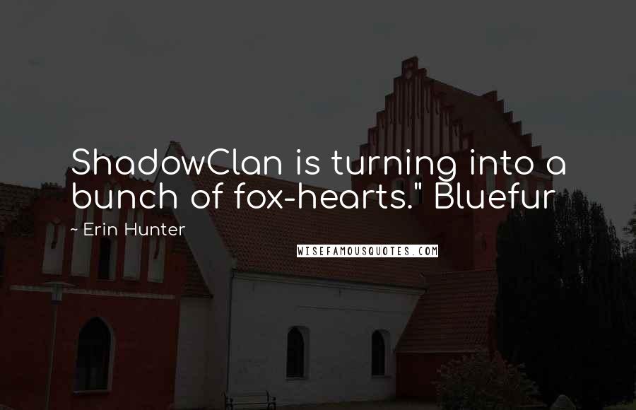 Erin Hunter Quotes: ShadowClan is turning into a bunch of fox-hearts." Bluefur