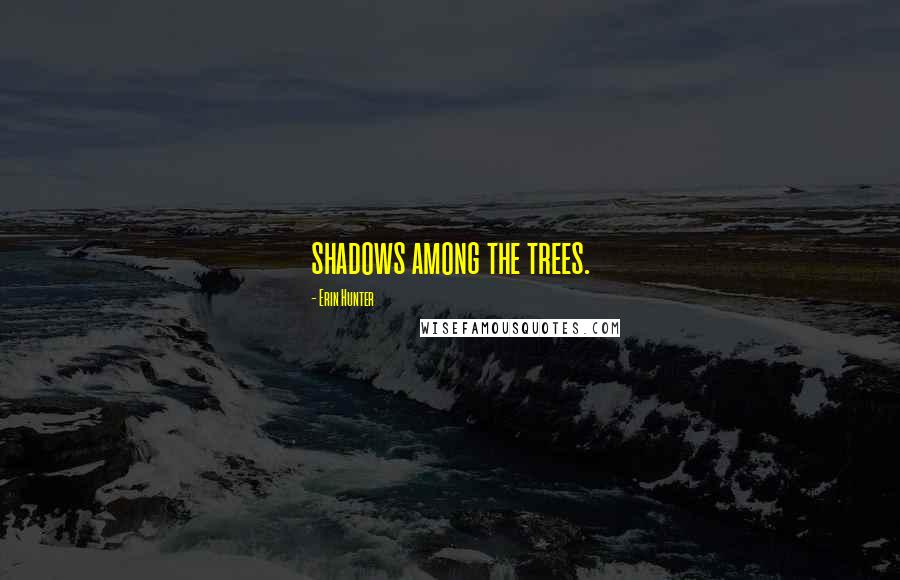 Erin Hunter Quotes: shadows among the trees.