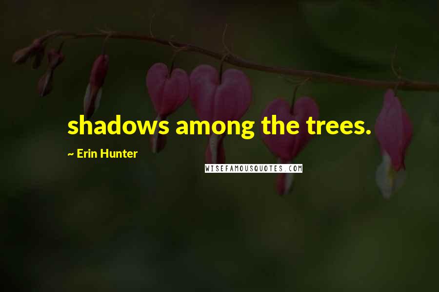 Erin Hunter Quotes: shadows among the trees.
